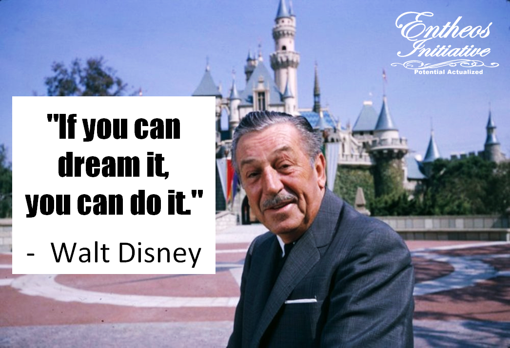 If You Can Dream It You Can Do It Walt Disney The Entheos Initiative